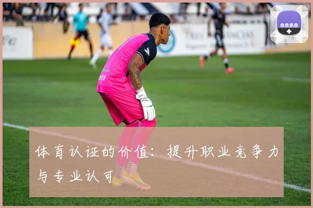 体育认证的价值：提升职业竞争力与专业认可
