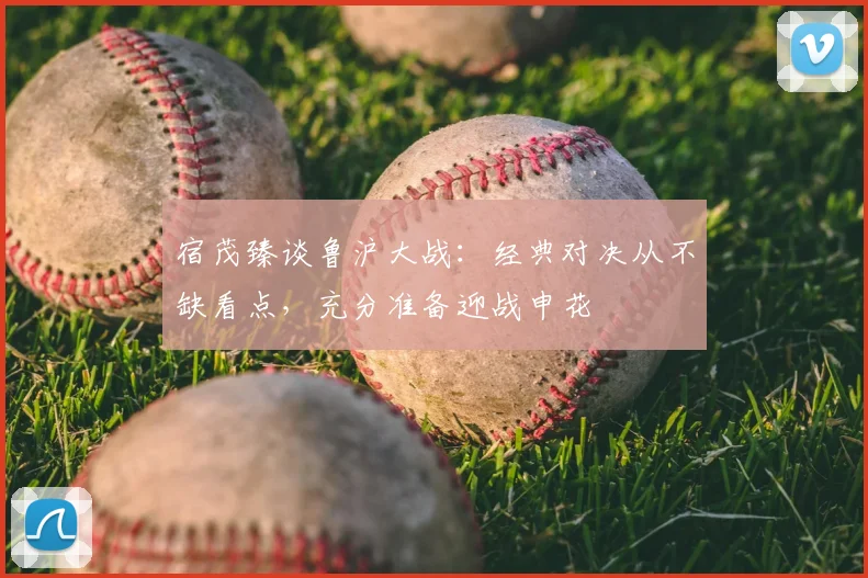 宿茂臻谈鲁沪大战：经典对决从不缺看点，充分准备迎战申花