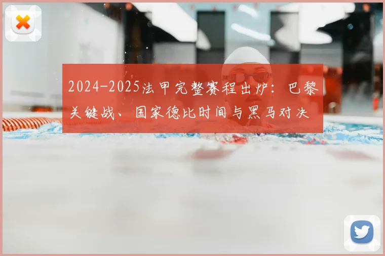 2024-2025法甲完整赛程出炉：巴黎关键战、国家德比时间与黑马对决前瞻